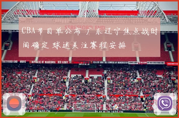 CBA节目单公布 广东辽宁焦点战时间确定 球迷关注赛程安排