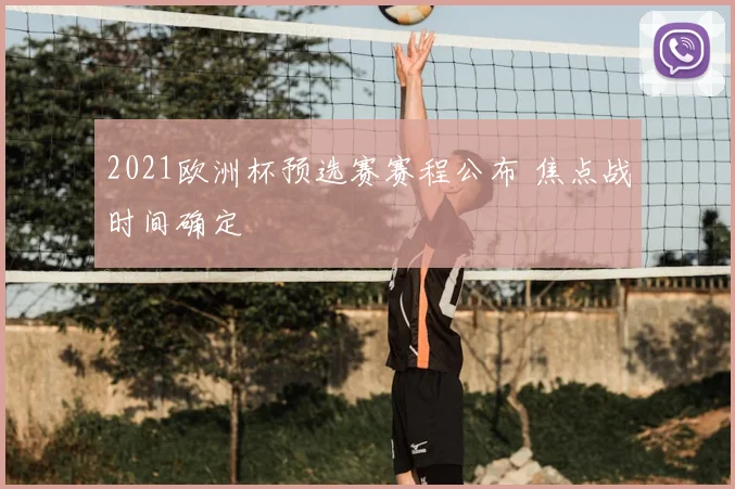 2021欧洲杯预选赛赛程公布 焦点战时间确定